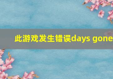 此游戏发生错误days gone